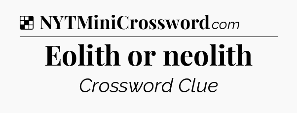 Solution: Eolith or neolith - NYT Crossword