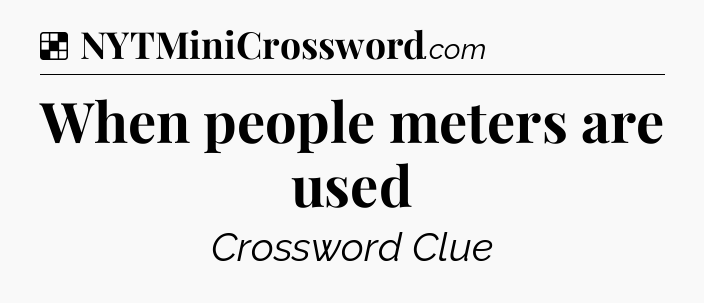 Solution: When people meters are used - NYT Crossword