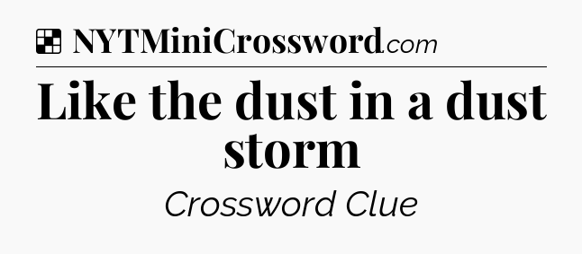 Solution: Like the dust in a dust storm - NYT Crossword