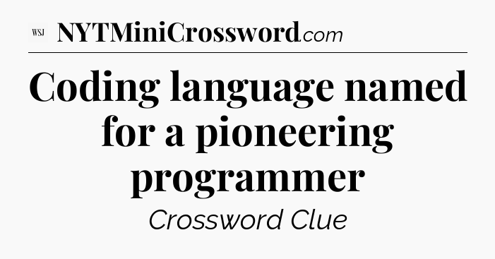 Coding language named for a pioneering programmer - WSJ Crossword