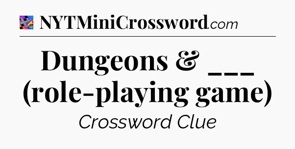 Dungeons & ___ (role-playing game) Crossword Clue
