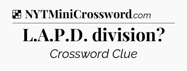 Solution: L.A.P.D. division - NYT Crossword