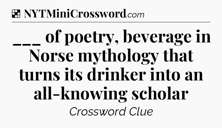 Solution: ___ of poetry, beverage in Norse mythology that turns its drinker into an all-knowing scholar - NYT Crossword
