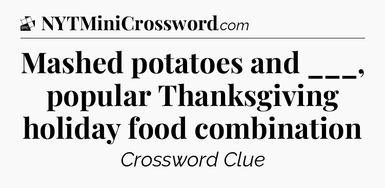 Mashed potatoes and ___, popular Thanksgiving holiday food combination - Daily Themed Classic Crossword