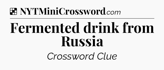 Solution: Fermented drink from Russia - NYT Crossword