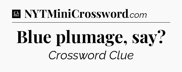 Blue plumage, say - LA Times Crossword