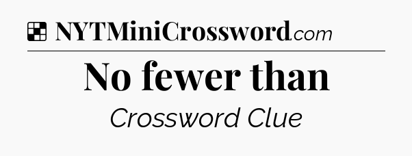 Solution: No fewer than - NYT Crossword