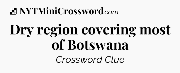 Solution: Dry region covering most of Botswana - NYT Crossword
