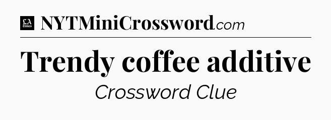 Trendy coffee additive - LA Times Crossword