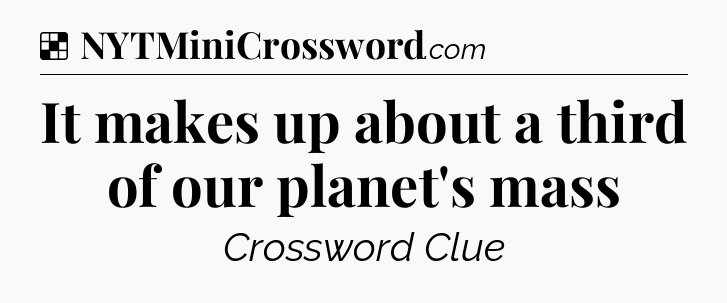 Solution: It makes up about a third of our planet's mass - NYT Crossword