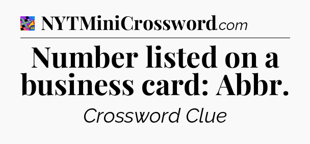 Number listed on a business card: Abbr Crossword Clue