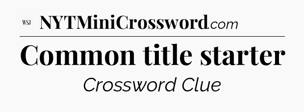 Common title starter - WSJ Crossword