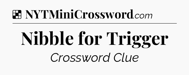 Solution: Nibble for Trigger - NYT Crossword