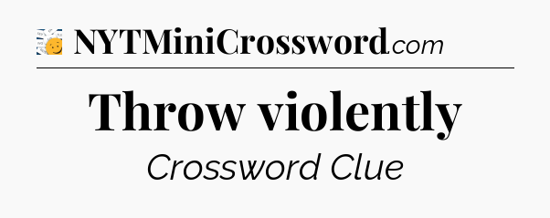 Throw violently - 7 Little Words