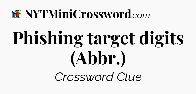 Phishing target digits (Abbr.) Crossword Clue