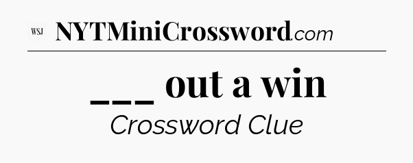 ___ out a win - WSJ Crossword