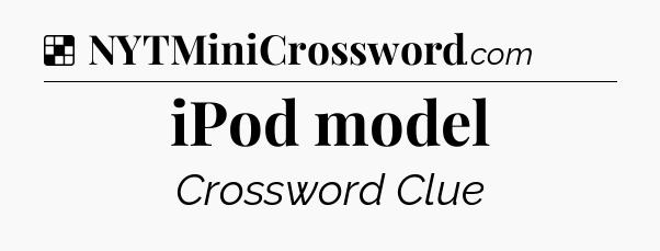Solution: iPod model - NYT Crossword