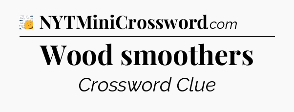 Wood smoothers - 7 Little Words