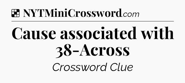 Solution: Cause associated with 38-Across - NYT Crossword