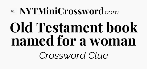 Old Testament book named for a woman - WSJ Crossword