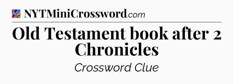 Old Testament book after 2 Chronicles Crossword Clue