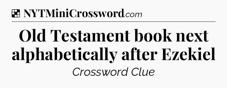 Solution: Old Testament book next alphabetically after Ezekiel - NYT Crossword