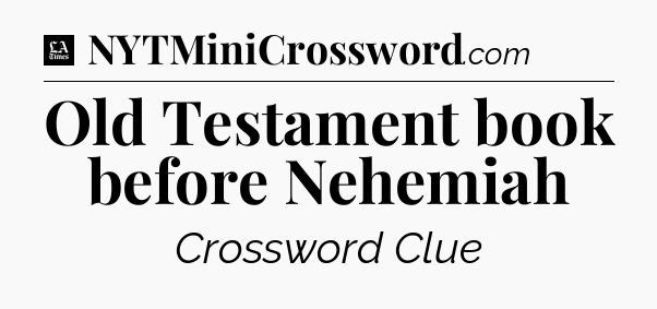 Old Testament book before Nehemiah - LA Times Crossword