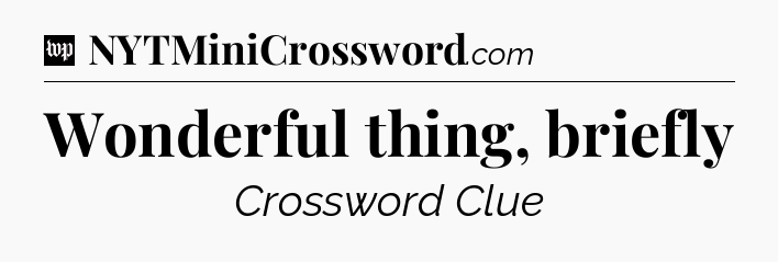 Wonderful thing, briefly Crossword Clue