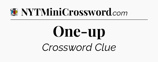 One-up Crossword Clue