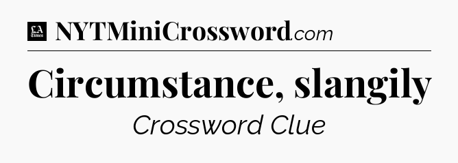 Circumstance, slangily - LA Times Crossword