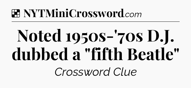 Solution: Noted 1950s-'70s D.J. dubbed a 