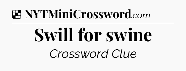 Solution: Swill for swine - NYT Crossword