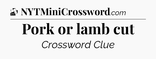 Pork or lamb cut - Daily Themed Classic Crossword