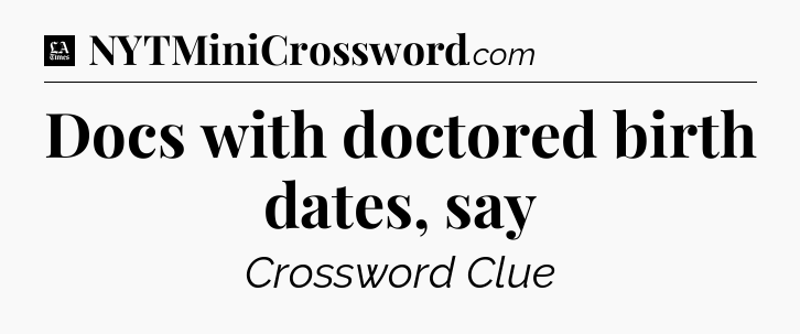 Docs with doctored birth dates, say - LA Times Crossword