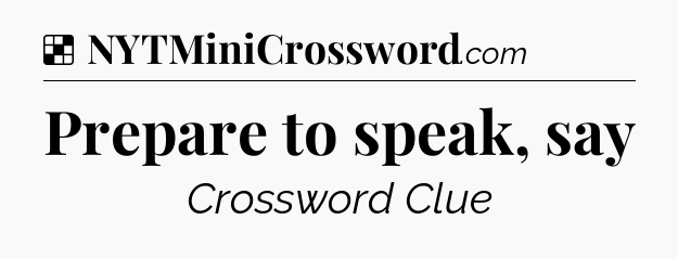 Solution: Prepare to speak, say - NYT Crossword