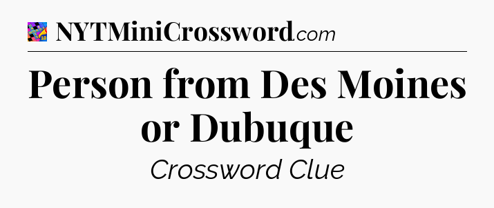 Person from Des Moines or Dubuque Crossword Clue