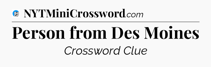 Person from Des Moines Crossword Clue