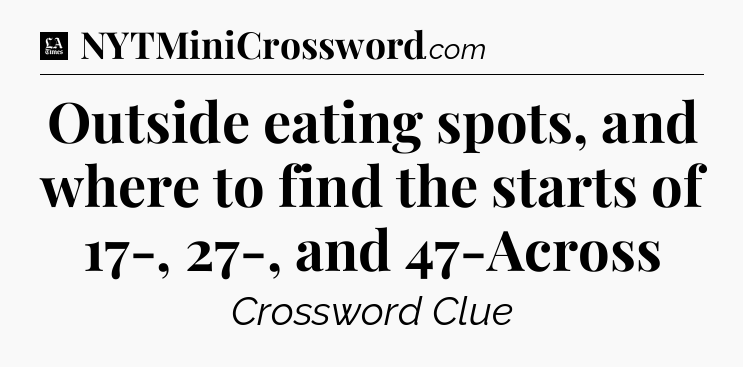 Outside eating spots, and where to find the starts of 17-, 27-, and 47-Across - LA Times Crossword