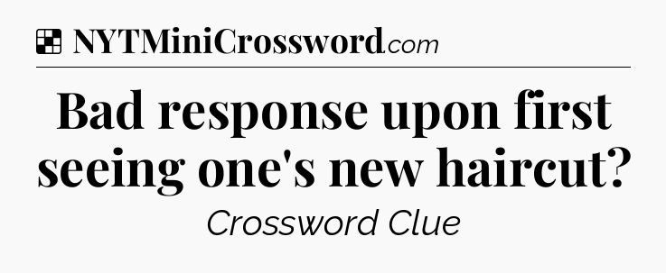 Solution: Bad response upon first seeing one's new haircut - NYT Crossword