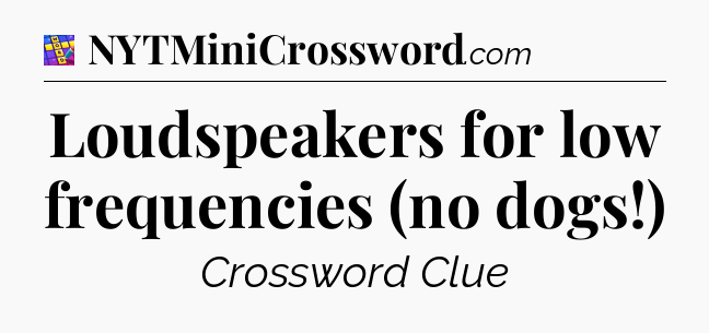 Loudspeakers for low frequencies (no dogs!) Codycross