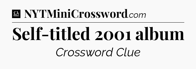 Self-titled 2001 album - LA Times Crossword