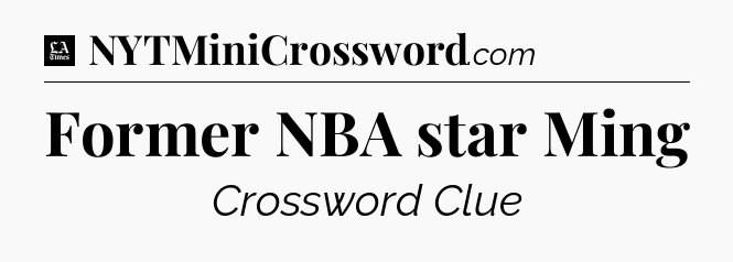 Former NBA star Ming - LA Times Crossword