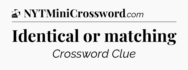Identical or matching - Daily Themed Mini Crossword