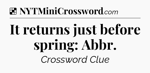 Solution: It returns just before spring: Abbr - NYT Crossword