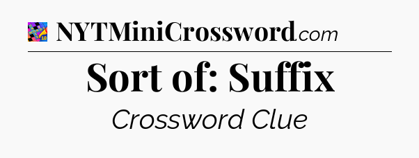 Sort of: Suffix Crossword Clue