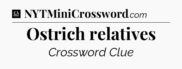 Ostrich relatives - LA Times Crossword