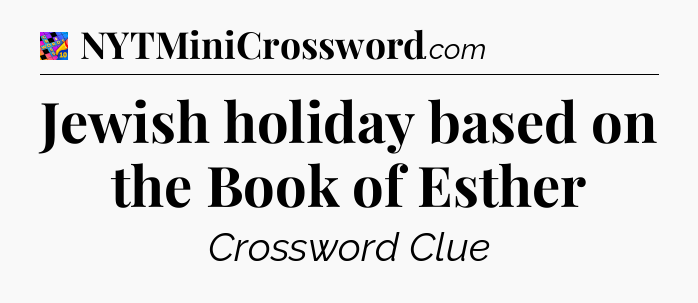 Jewish holiday based on the Book of Esther Crossword Clue