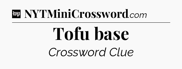 Tofu base Crossword Clue