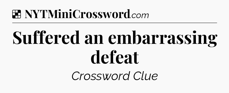 Solution: Suffered an embarrassing defeat - NYT Crossword