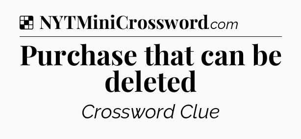 Solution: Purchase that can be deleted - NYT Crossword
